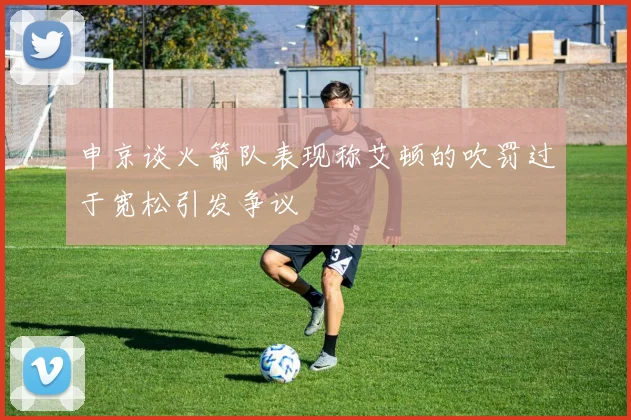 申京谈火箭队表现称艾顿的吹罚过于宽松引发争议