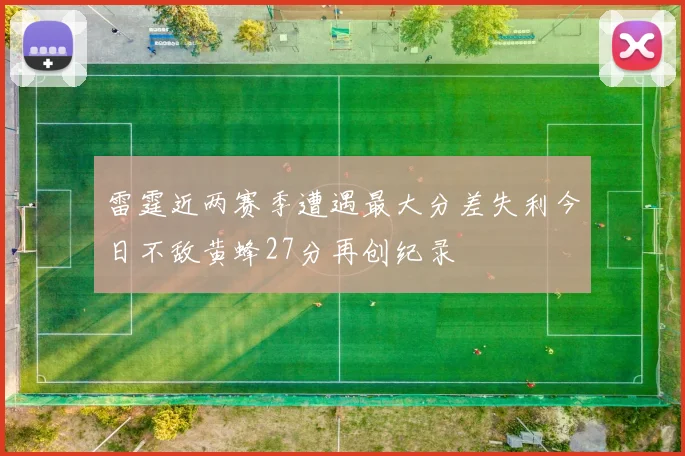 雷霆近两赛季遭遇最大分差失利今日不敌黄蜂27分再创纪录